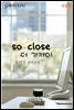 so close(더 가까이) (개정판)