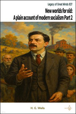 New worlds for old: A plain account of modern socialism Part 2