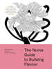 The Noma Guide to Building Flavour: Including Recipes and Techniques for Sauces, Butters, Broths, Reductions, Preserves, Vinaigrettes, Flavoured Salts