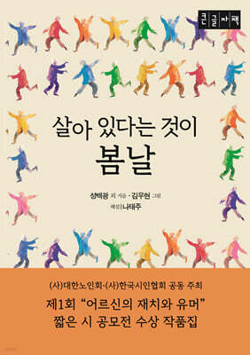살아 있다는 것이 봄날 : 제1회 "어르신의 재치와 유머" 짧은 시 공모전 수상 작품집 (큰글자책)