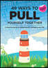 49 Ways to Pull Yourself Together