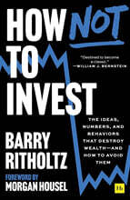 How Not to Invest: The Ideas, Numbers, and Behaviors That Destroy Wealth--And How to Avoid Them