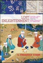 Lost Enlightenment: Central Asia's Golden Age from the Arab Conquest to Tamerlane