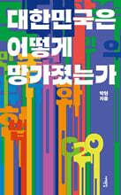 대한민국은 어떻게 망가졌는가 (큰글자도서)
