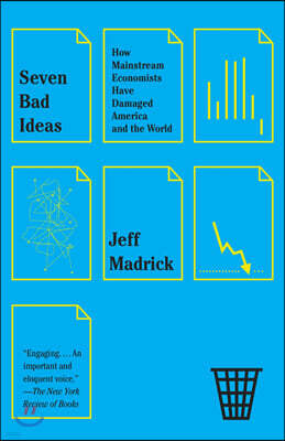 Seven Bad Ideas: How Mainstream Economists Have Damaged America and the World
