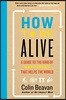 How to Be Alive: A Guide to the Kind of Happiness That Helps the World