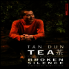 Tan Dun : 차 (茶) & Broken Silence (탄 둔 오페라 : 차 & 깨진 침묵) - Tan Dun