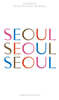 SEOUL SEOUL SEOUL