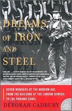 Dreams of Iron and Steel: Seven Wonders of the Modern Age, from the Building of the London Sewers to the Panama Canal