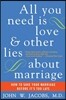 All You Need Is Love and Other Lies about Marriage: How to Save Your Marriage Before It's Too Late