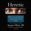Heretic: Why Islam Needs a Reformation Now
