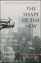 The Shape of the New: Four Big Ideas and How They Made the Modern World