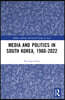 Media and Politics in South Korea, 1960-2022