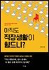 아직도 직장생활이 힘드니?