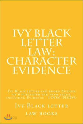 Ivy Black letter law: Character Evidence: Ivy Black letter law books Author of 6 published bar exam essays including Evidence - LOOK INSIDE!