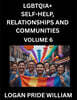 LGBTQIA+ Self-Help, Relationships and Communities (Part 6)- Lesbian, Gay, Bisexual, Love, Romance, Sex, Respect, and Action, A Guide to Supporting LGBTQ Lives, Standing with Rainbow Identity Pride, Fr