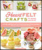 Heartfelt Crafts to Make and Give: 18 Pretty and Practical Felt Projects for Home Décor and More (Banners, Coasters, Houseplants, Garlands)