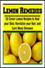 Lemon Remedies: 50 Clever Lemon Recipes to Heal Your Skin, Revitalize Your Hair: (Lemon Cure, Lemon Cleanse, Lemon Tree, Lemon Grove)