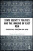 State Identity Politics and the Making of East Asia