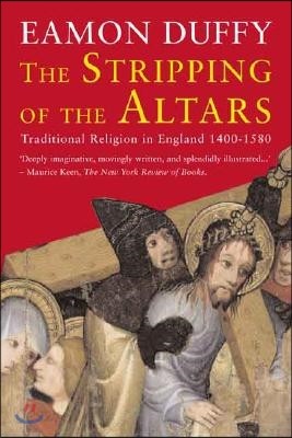 The Stripping of the Altars: Traditional Religion in England, 1400-1580