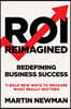 ROI Reimagined: Redefining Business Success: 11 Bold New Ways to Measure What Really Matters