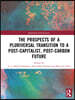 Prospects of a Pluriversal Transition to a Post-Capitalist, Post-Carbon Future