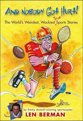 And Nobody Got Hurt!: The World&#39;s Weirdest, Wackiest True Sports Stories