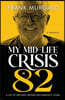 My Mid-life Crisis at 82: A Life of Mischief, Mayhem, and Making it Work...
