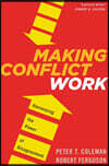 Making Conflict Work: Harnessing the Power of Disagreement