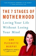 The 7 Stages of Motherhood: Loving Your Life without Losing Your Mind