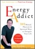 Energy Addict: 101 Physical, Mental, and Spiritual Ways to Energize Your Life