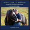 Horses Know The Way Home Inspirational Whisperings: The Collection