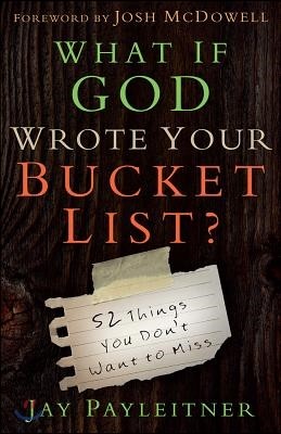 What If God Wrote Your Bucket List?: 52 Things You Don&#39;t Want to Miss