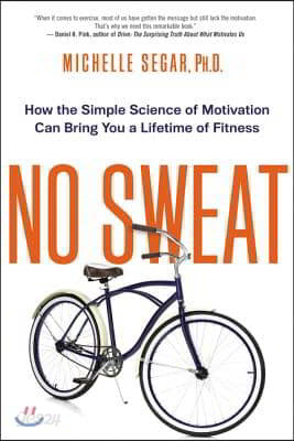 No Sweat: How the Simple Science of Motivation Can Bring You a Lifetime of Fitness