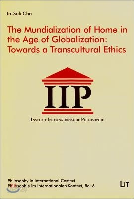 The Mundialization of Home in the Age of Globalization: Towards a Transcultural Ethics, 6