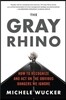 The Gray Rhino: How to Recognize and Act on the Obvious Dangers We Ignore