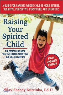 Raising Your Spirited Child: A Guide for Parents Whose Child Is More Intense, Sensitive, Perceptive, Persistent, and Energetic