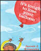 It's Tough to Lose Your Balloon