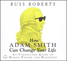 How Adam Smith Can Change Your Life: An Unexpected Guide to Human Nature and Happiness