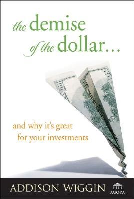 The Demise of the Dollar... And Why It&#39;s Great for Your Investments