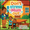 Don't Stress Mum Out