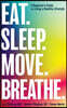 Eat. Sleep. Move. Breathe: The Beginner's Guide to Living A Healthy Lifestyle