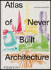 Atlas of Never Built Architecture