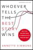 Whoever Tells the Best Story Wins: How to Use Your Own Stories to Communicate with Power and Impact