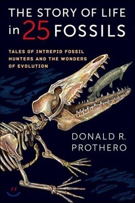 The Story of Life in 25 Fossils: Tales of Intrepid Fossil Hunters and the Wonders of Evolution