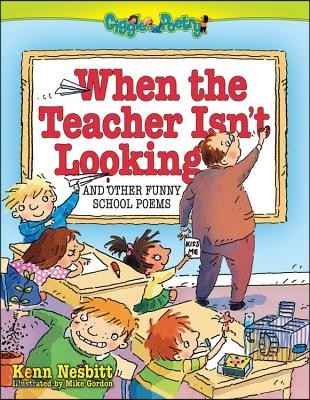 When the Teacher Isn&#39;t Looking: And Other Funny School Poems