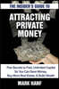 The Insider's Guide to Attracting Private Money: Five Secrets to Fast, Unlimited Capital So You Can Save Money, Buy More Real Estate & Build Wealth