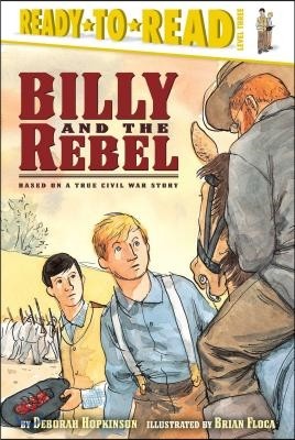 Billy and the Rebel: Based on a True Civil War Story (Ready-To-Read Level 3)