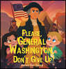 Please, General Washington, Don't Give Up!