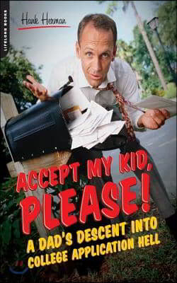 Accept My Kid, Please!: A Dad&#39;s Descent Into College Application Hell